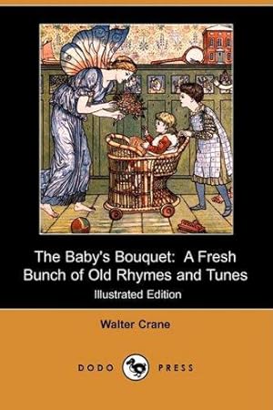 Seller image for The Baby's Bouquet: A Fresh Bunch of Old Rhymes and Tunes (Illustrated Edition) (Dodo Press) for sale by WeBuyBooks