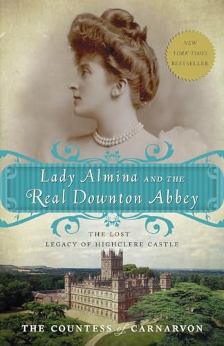 Stock image for Lady Almina and the Real Downton Abbey: The Lost Legacy of Highclere Castle for sale by Reuseabook