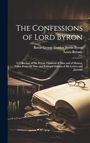 Beispielbild fr The Confessions of Lord Byron: A Collection of His Private Opinions of Men and of Matters, Taken From the New and Enlarged Edition of His Letters and Journals zum Verkauf von Ria Christie Collections